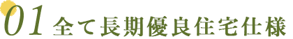 01 全て長期優良住宅仕様